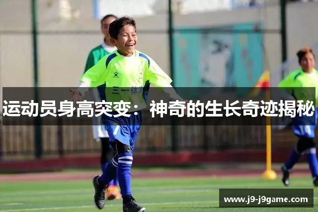 运动员身高突变：神奇的生长奇迹揭秘