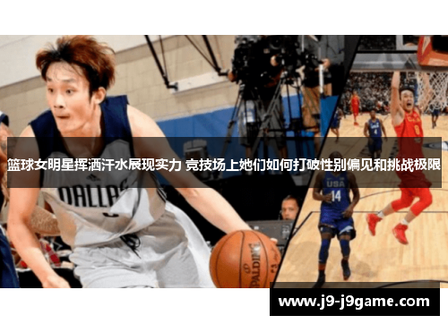 篮球女明星挥洒汗水展现实力 竞技场上她们如何打破性别偏见和挑战极限