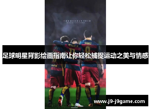 足球明星背影绘画指南让你轻松捕捉运动之美与情感