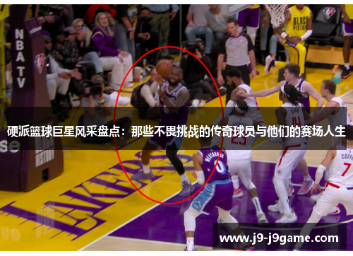 硬派篮球巨星风采盘点：那些不畏挑战的传奇球员与他们的赛场人生
