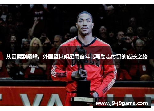 从困境到巅峰，外国篮球明星用奋斗书写励志传奇的成长之路